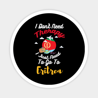 I Don't Need Therapy I Just Need To Go To Eritrea Magnet